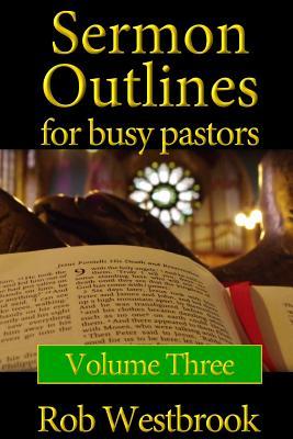 Sermon Outlines for Busy Pastors: Volume 3: 52 Complete Sermon Outlines for All Occasions