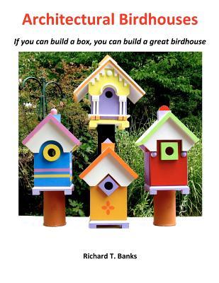 Architectural Birdhouses: If you can build a box, you can build a great birdhouse