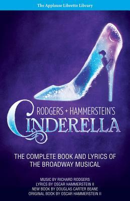 Rodgers + Hammerstein's Cinderella: The Complete Book and Lyrics of the Broadway Musical the Applause Libretto Library