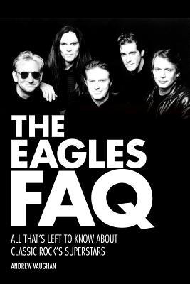 The Eagles FAQ: All That's Left to Know About Classic Rock's Superstars