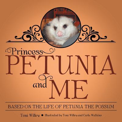 Princess Petunia and Me: Based on the Life of Petunia the Possum