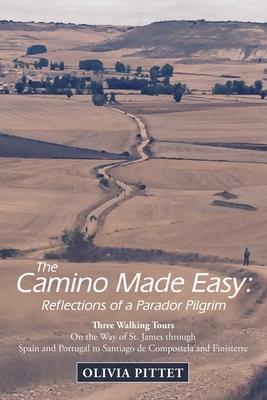 The Camino Made Easy: Reflections of a Parador Pilgrim: Three Walking Tours on the Way of St. James Through Spain and Portugal to Santiago D