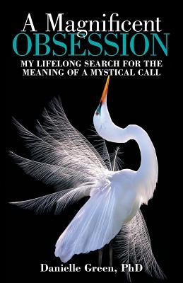 A Magnificent Obsession: My Lifelong Search for the Meaning of a Mystical Call