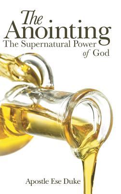 The Anointing: The Supernatural Power of God