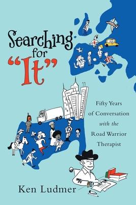 Searching for "It": Fifty Years of Conversation with the Road Warrior Therapist