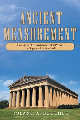 Ancient Measurement: How Ancient Civilizations Created Precise and Reproducible Standards