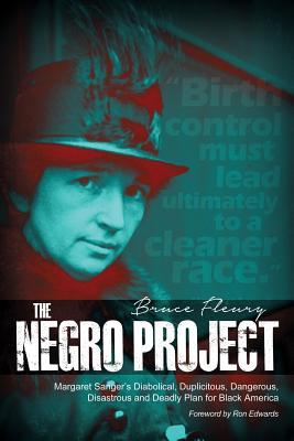 The Negro Project: Margaret Sanger's Diabolical, Duplicitous, Dangerous, Disastrous and Deadly Plan for Black America