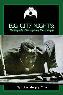 Big City Nights: The Biography of the Legendary Cisero Murphy