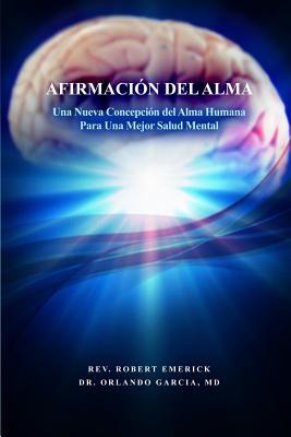 AFIRMACIN DEL ALMA - Una Nueva Concepcin del Alma Humana Para Una Mejor Salud Mental