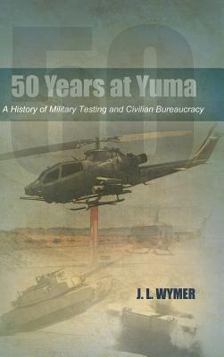 50 Years at Yuma: A History of Military Testing and Civilian Bureaucracy