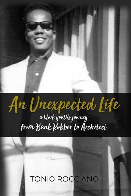 An Unexpected Life: a black youth's journey from Bank Robber to Architect