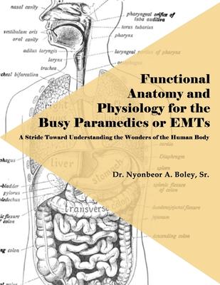 Functional Anatomy and Physiology for the Busy Paramedics or EMTs: A Stride Toward Understanding the Wonders of the Human Body