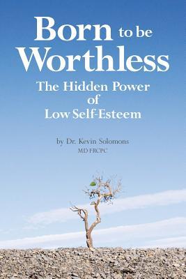 Born to be Worthless: The Hidden Power of Low Self-Esteem