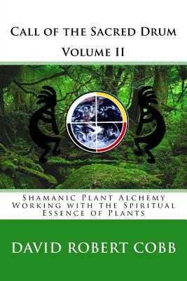 Call of the Sacred Drum: Shamanic Plant Alchemy - Working with the Spiritual Essence of Plants