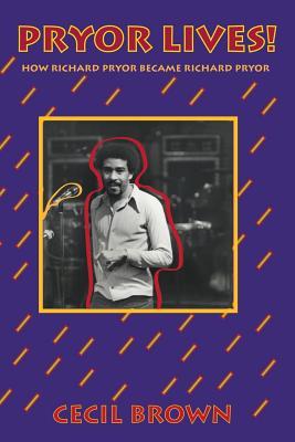 Pryor Lives!: How Richard Pryor Became Richard Pryor Or Kiss My Rich, Happy Black...Ass! A Memoir