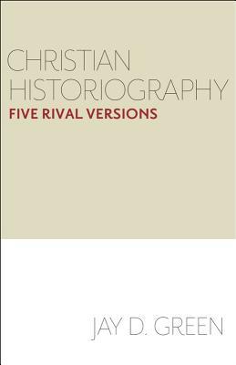 Christian Historiography: Five Rival Versions