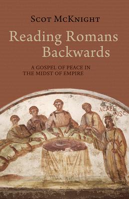 Reading Romans Backwards: A Gospel of Peace in the Midst of Empire