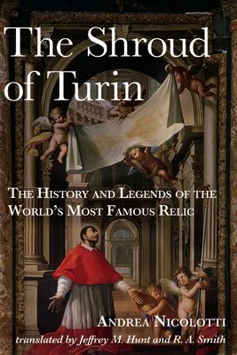 The Shroud of Turin: The History and Legends of the World's Most Famous Relic