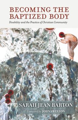 Becoming the Baptized Body: Disability and the Practice of Christian Community