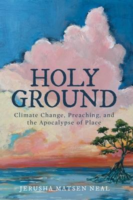 Holy Ground: Climate Change, Preaching, and the Apocalypse of Place