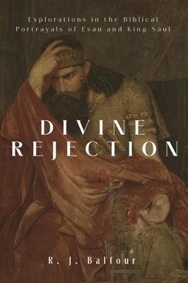 Divine Rejection: Explorations in the Biblical Portrayals of Esau and King Saul