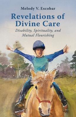 Revelations of Divine Care: Disability, Spirituality, and Mutual Flourishing