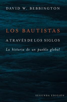 Bautistas a Travs de Los Siglos: La Historia de Un Pueblo Global (Segunda Edicion)