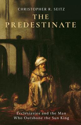 The Predestinate: Ecclesiastes and the Man Who Outshone the Sun King Subscription