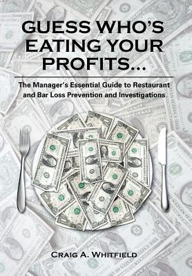 Guess Who's Eating Your Profits...: The Manager's Essential Guide to Restaurant and Bar Loss Prevention and Investigations