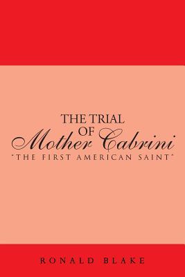 The Trial of Mother Cabrini: The First American Saint