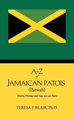 A-Z of Jamaican Patois (Patwah): Words, Phrases and How We Use Them.