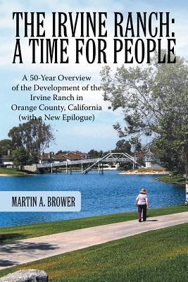 The Irvine Ranch: A Time for People: A 50-Year Overview of the Development of the Irvine Ranch in Orange County, California (with a New