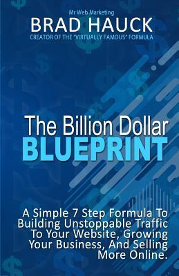 The Billion Dollar Blueprint: 7 Steps To Getting More Business Online in Less Time!