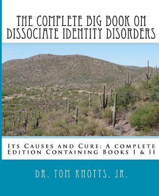 The Complete Big Book On Dissociate Identity DIsorders: Its Causes and Cure A complete Edition Containing Books I & II