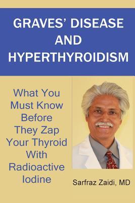 Graves' Disease And Hyperthyroidism: What You Must Know Before They Zap Your Thyroid With Radioactive Iodine