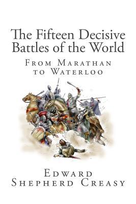 The Fifteen Decisive Battles of the World: From Marathan to Waterloo