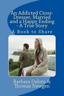 An Addicted Cross-Dresser, Married and a Happy Ending - A True Story: A Book to Share