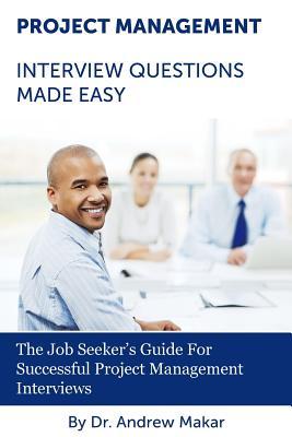 Project Management Interview Questions Made Easy: For Successful Project Management Interviews