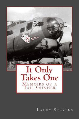 It Only Takes One: Memoirs of a Tail Gunner