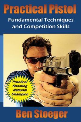 Practical Pistol: Fundamental Techniques and Competition Skills