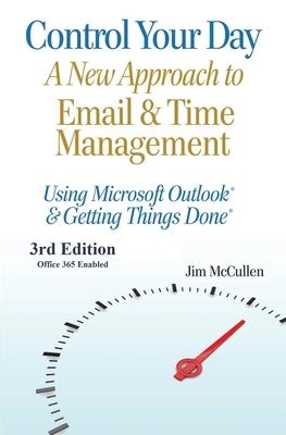 Control Your Day: A New Approach to Email and Time Management Using Microsoft(R) Outlook and the concepts of Getting Things Done(R)