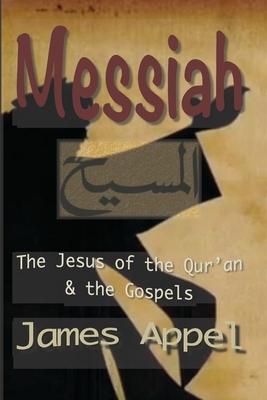 Messiah: The Jesus of the Qur'an and the Gospels