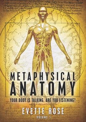 Metaphysical Anatomy: Your body is talking, are you listening?