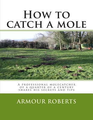 How to catch a mole: A professional molecatcher of a quarter of a century shares his secrets and tips