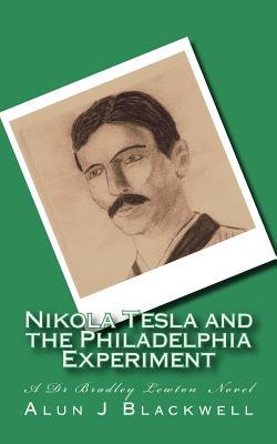 Nikola Tesla and the Philadelphia Experiment: A Dr Bradley Lewton novel