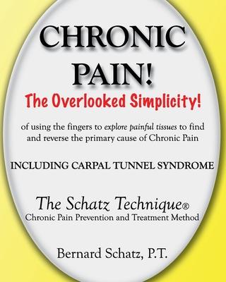 Chronic Pain!: The Overlooked Simplicity of using the fingers to explore painful tissues to find and reverse the primary cause of Chr