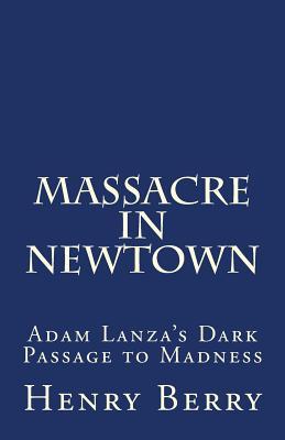 Massacre in Newtown: Adam Lanza's Dark Passage to Madness