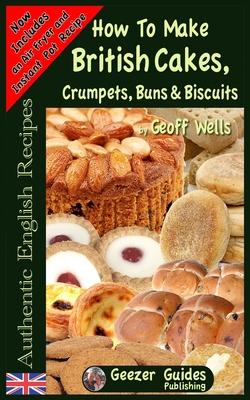 How To Bake British Cakes, Crumpets, Buns & Biscuits