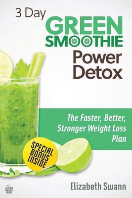 3 Day Green Smoothie Detox: The Faster, Better, Stronger Weight Loss Plan