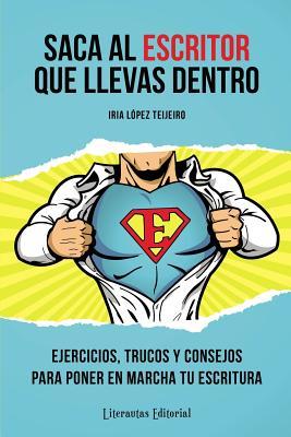 Saca al ESCRITOR que llevas dentro: Ejercicios, trucos y consejos para poner en marcha tu escritura